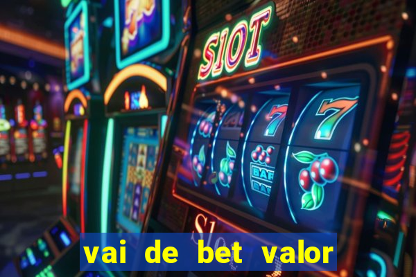 vai de bet valor mínimo de depósito