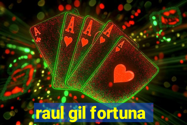 raul gil fortuna