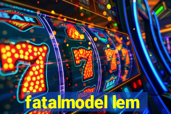 fatalmodel lem