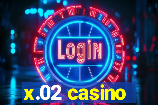 x.02 casino