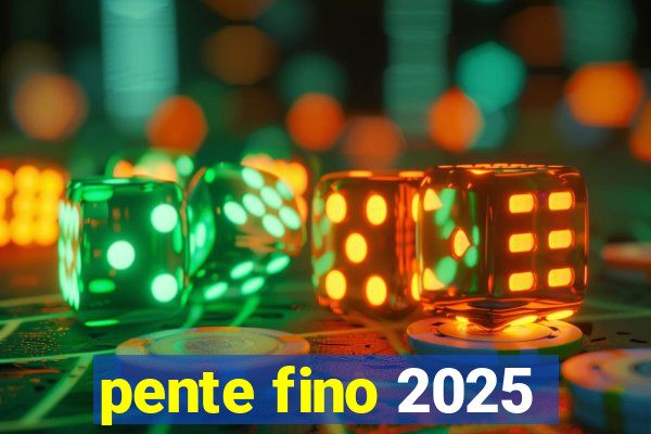 pente fino 2025