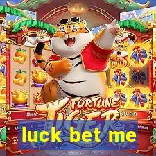 luck bet me