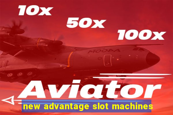 new advantage slot machines