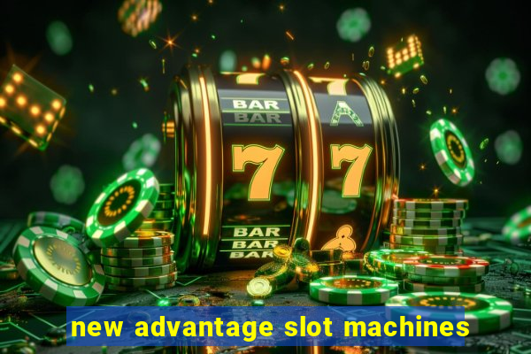 new advantage slot machines