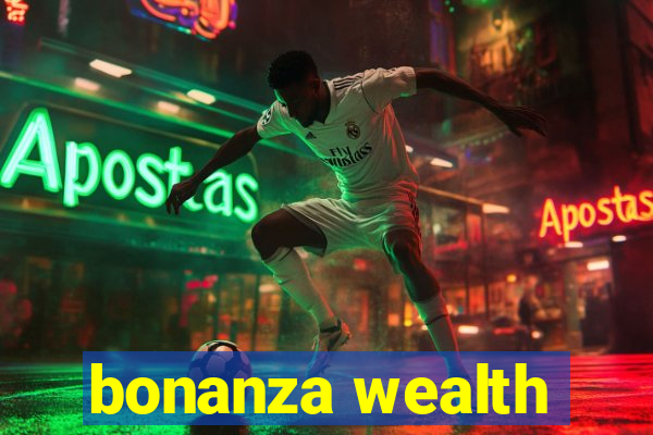 bonanza wealth