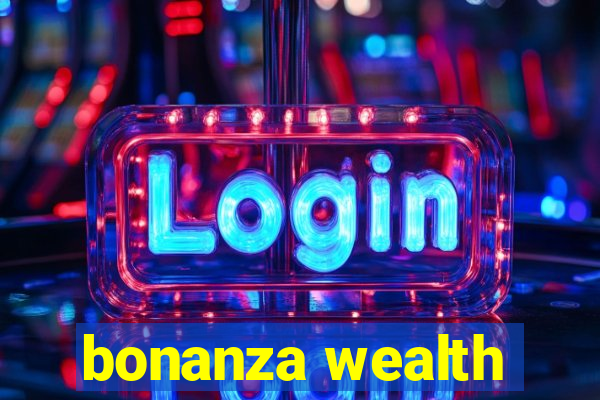 bonanza wealth