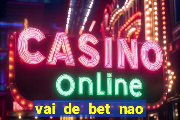 vai de bet nao consigo sacar