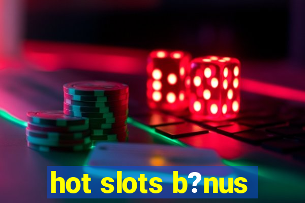 hot slots b?nus