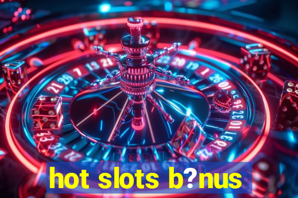 hot slots b?nus