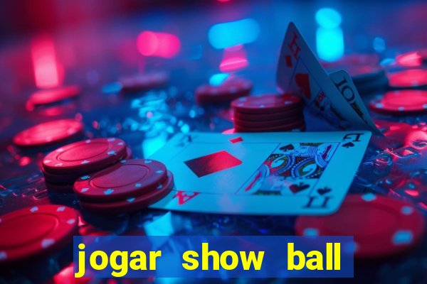 jogar show ball valendo dinheiro