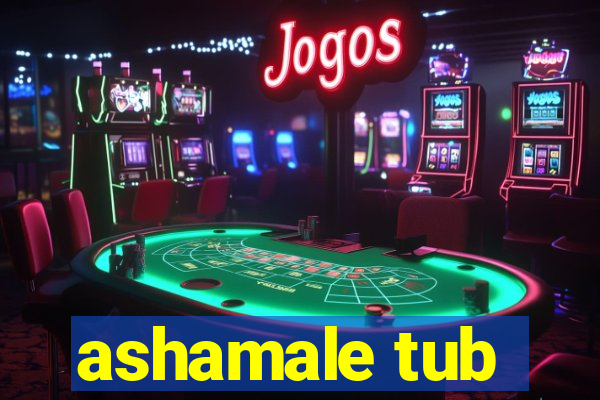 ashamale tub