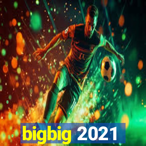 bigbig 2021