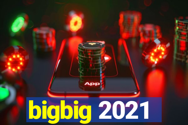 bigbig 2021