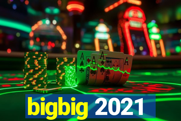 bigbig 2021