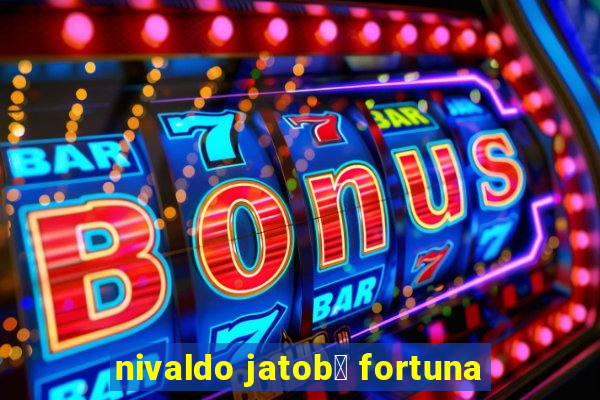 nivaldo jatob谩 fortuna