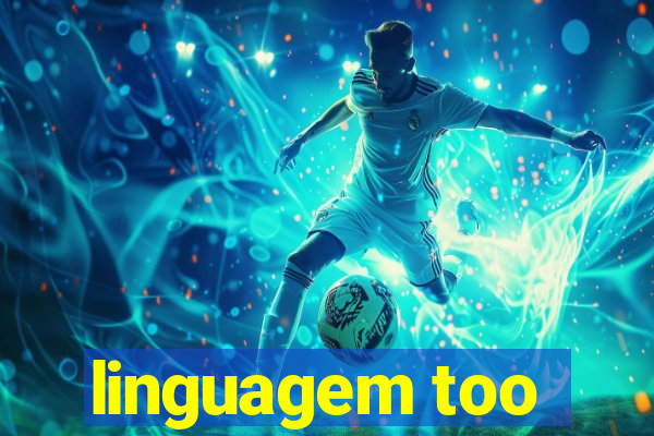 linguagem too