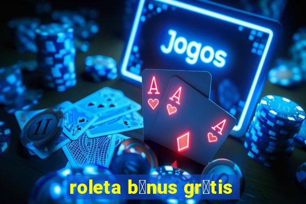 roleta b么nus gr谩tis