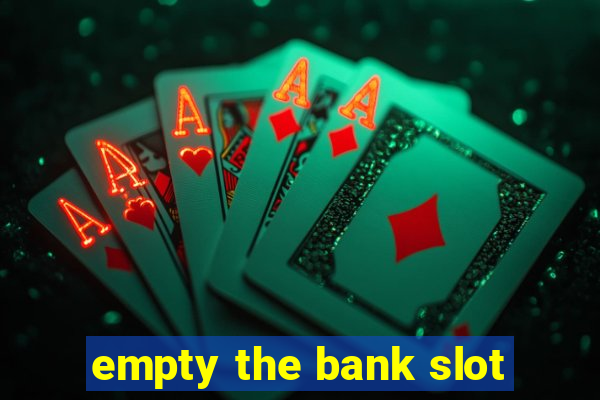 empty the bank slot