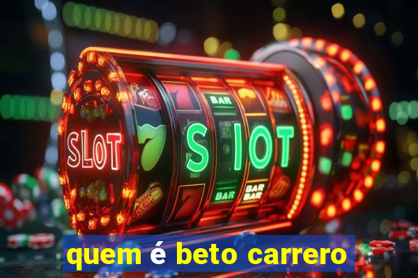 quem é beto carrero