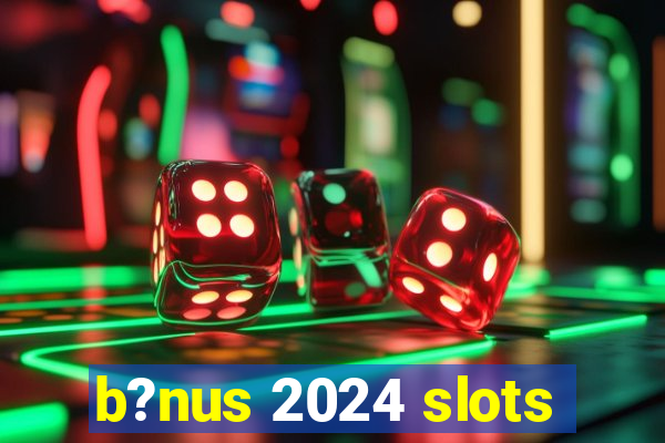 b?nus 2024 slots