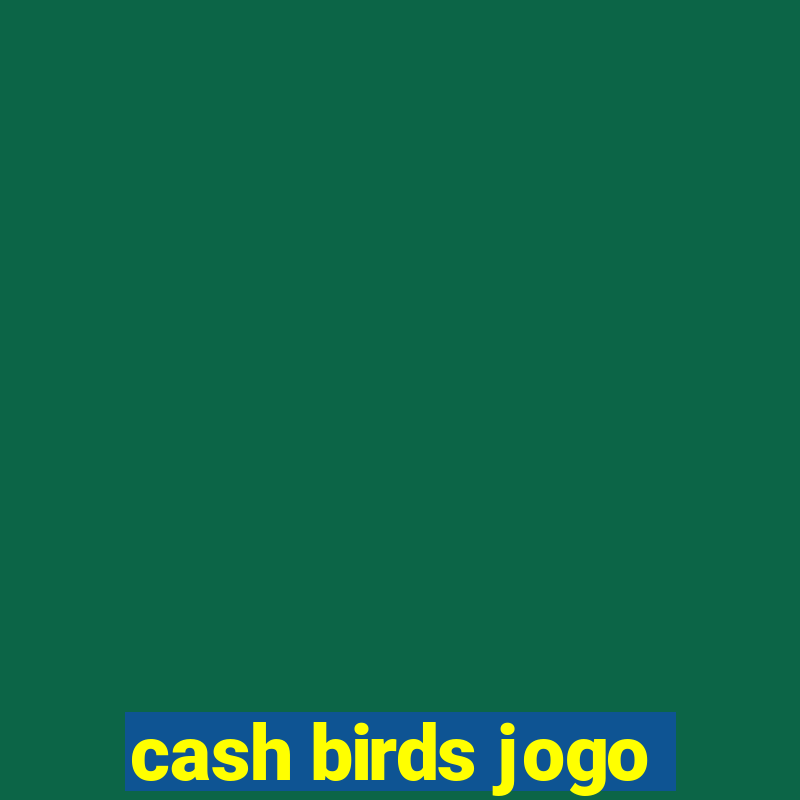 cash birds jogo