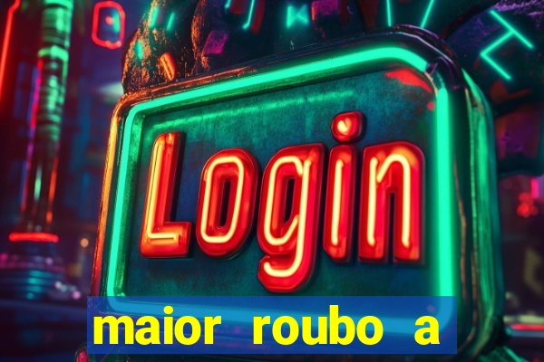 maior roubo a banco do brasil