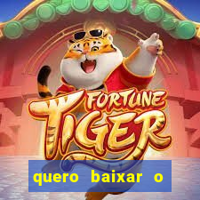 quero baixar o jogo do tigrinho