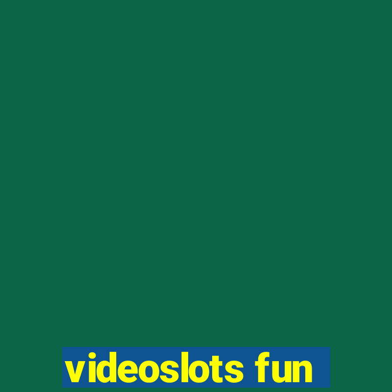 videoslots fun