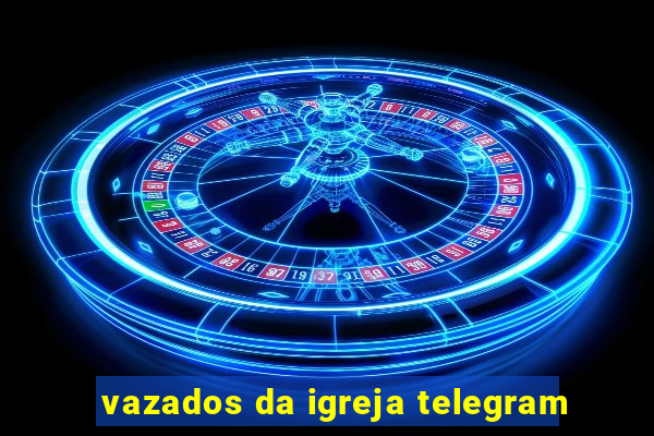 vazados da igreja telegram