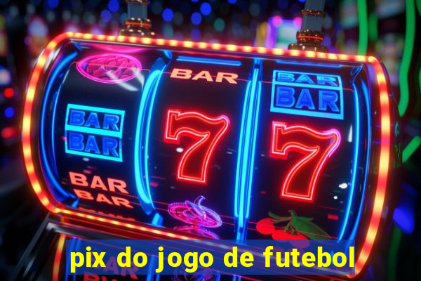 pix do jogo de futebol