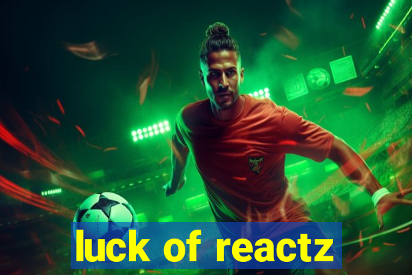 luck of reactz