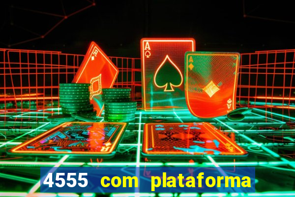 4555 com plataforma de jogos