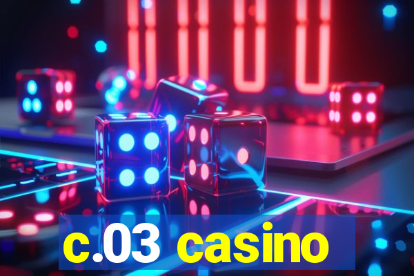 c.03 casino