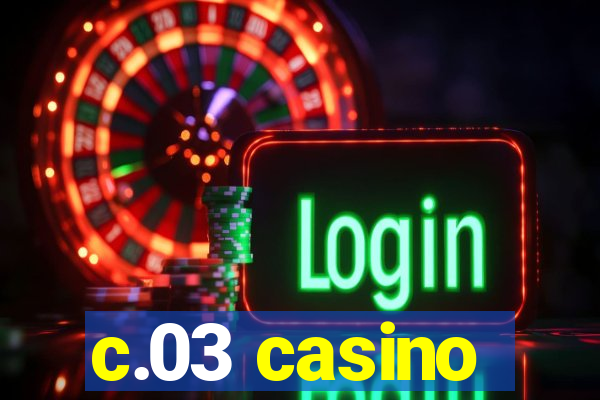 c.03 casino