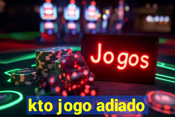 kto jogo adiado