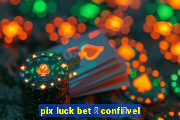 pix luck bet 茅 confi谩vel