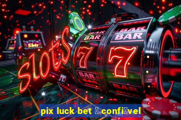 pix luck bet 茅 confi谩vel