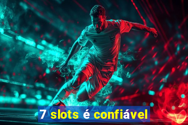 7 slots é confiável