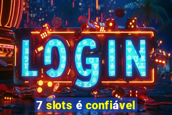 7 slots é confiável