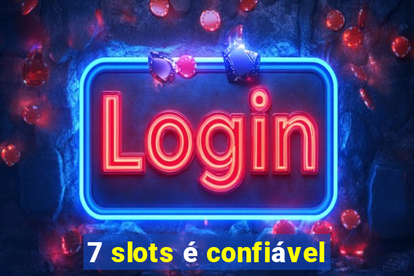 7 slots é confiável