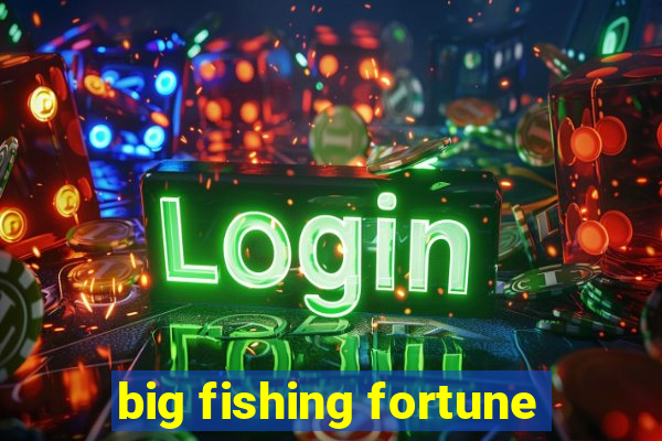 big fishing fortune