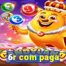 6r com paga