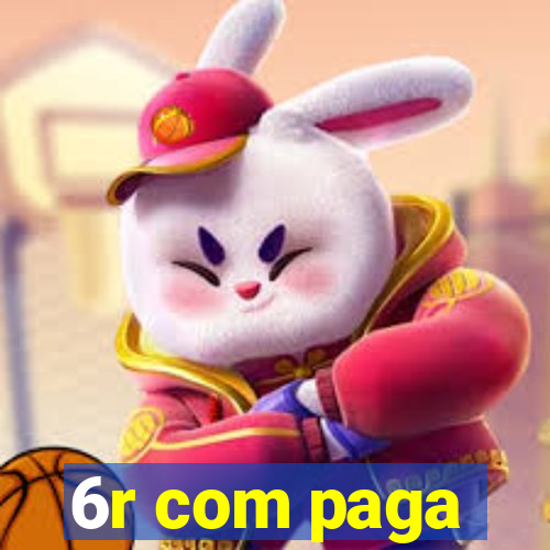 6r com paga