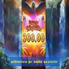 athletico pr onde assistir