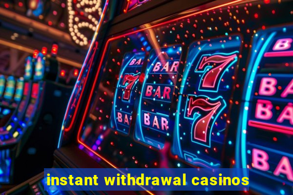 instant withdrawal casinos