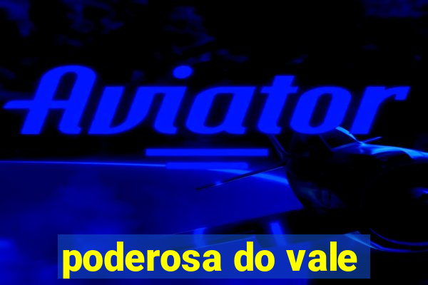 poderosa do vale