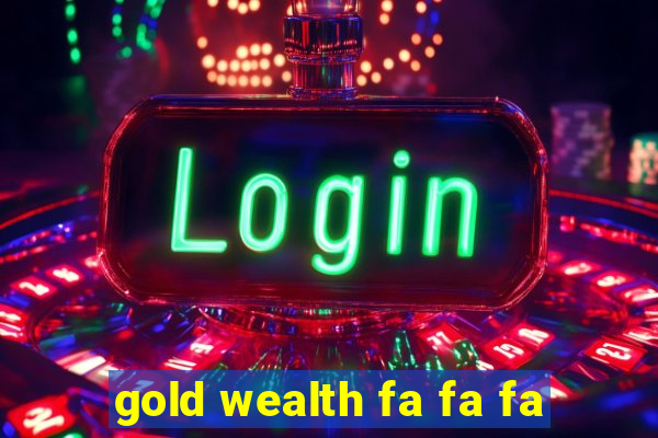 gold wealth fa fa fa