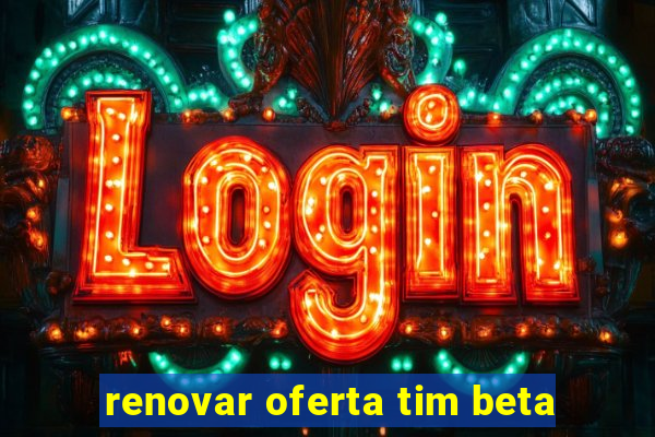 renovar oferta tim beta