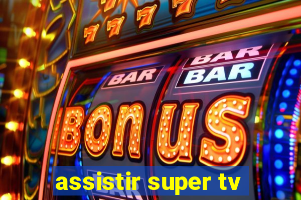 assistir super tv