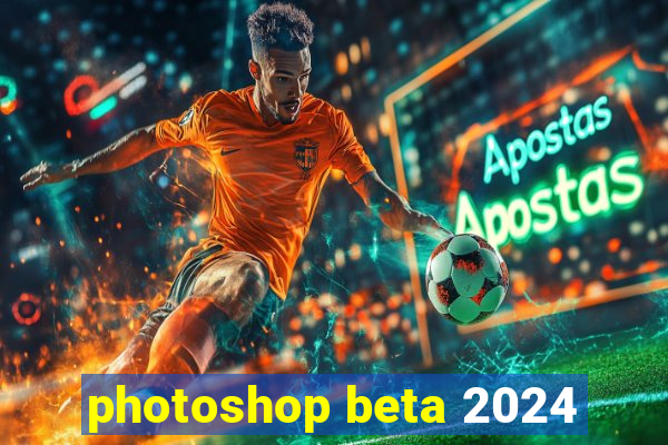 photoshop beta 2024